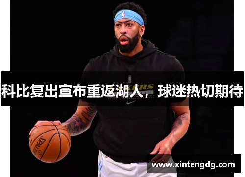 科比复出宣布重返湖人，球迷热切期待